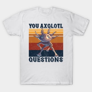 You Axolotl Questions T-Shirt